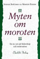 Myten om moroten - En ny syn p&aring; ledarskap och motivation