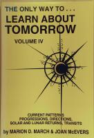 The only Way to... Learn About Tomorrow : Current Patterns, Progressions, Directions, Solar and Lunar Returns, Transits. Volume IV