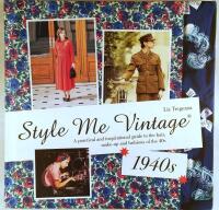 Style me vintage 1940s : a practical and inspirational guide to the hair, make-up and fashions of the 40s