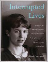 Interrupted Lives in Literature : Angela Carter, Katherine Mansfield, Percy Bysshe Shelley. Christopher MArlowe, Edward Thomas, Sylvia Plath