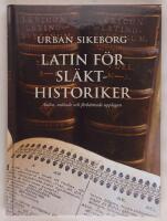 Latin f&ouml;r sl&auml;kthistoriker : ord, fraser och begrepp fr&aring;n Vasatid till 1800-tal : hoc est, glossarium Latino-Svecanum pro genealogicis