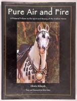 Pure Air and Fire : A Pictorial Tribute to the Spirit and Beauty of the Arabian Horse