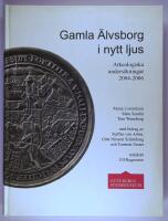 Gamla &Auml;lvsborg i nytt ljus : arkeologiska unders&ouml;kningar 2004-2006