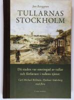 Tullarnas Stockholm : d&aring; staden var omringad av tullar och f&ouml;rfattare i tullens tj&auml;nst - Carl Michael Bellman, Hjalmar S&ouml;derberg med flera