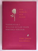 Var hemlig och gl&auml;ds : vandringar i William Butler Yeats poetiska v&auml;rldar