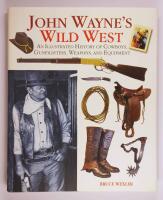 John Wayne's Wild West : An Illustrated History of Cowboys, Gunfights, Weapons, and Equipment