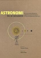 Astronomi p&aring; 30 sekunder : de mest h&auml;pnadsv&auml;ckande uppt&auml;ckterna inom astronomin, var och en f&ouml;rklarad p&aring; en halv minut
