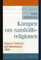 Kampen om samh&auml;llsreligionen : Dagens Nyheters dj&auml;vulskampanj 1909