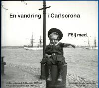 En vandring i Carlscrona F&ouml;lj med... - Unika och sp&auml;nnande bilder fr&aring;n 1850-tal, fotografins barndom, till 1940-tal 