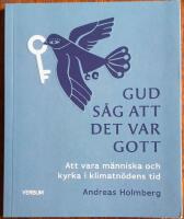 Gud s&aring;g att det var gott : att vara m&auml;nniska och kyrka i klimatn&ouml;dens tid