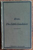The little Londoner. A Concise Account of the Life and Ways of the English with special Reference to London