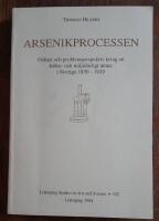 Arsenikprocessen : debatt och problemperspektiv kring ett h&auml;lso- och milj&ouml;farligt &auml;mne i Sverige 1850-1919