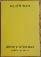 Jag vill f&ouml;r&auml;ndra.  500 &aring;r av reformation och humanism