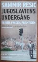 Jugoslaviens underg&aring;ng : krigen, freden, framtiden 1991-2017