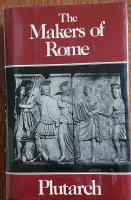 Makers of Rome. Coriolanus, Fabius Maximus, Marcellus, Cato Tiberius, Gaius Graccuhus, Sertorius, Brutus Mark Antony