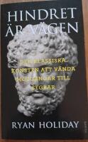 Hindret &auml;r v&auml;gen : den klassiska konsten att v&auml;nda motg&aring;ngar till segrar