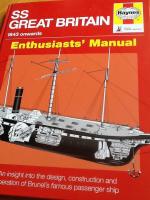 SS Great Britain 1843-1937 onwards Enthusiasts' Manual. An insight into the design, Construction and operation of Brunel's famous Passengers ship