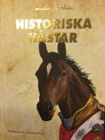 Historiska h&auml;star : hur h&auml;sten har p&aring;verkat m&auml;nniskans v&auml;rld