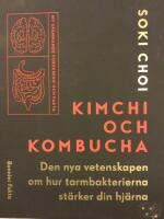 Kimchi och kombucha : den nya vetenskapen om hur tarmbakterierna st&auml;rker din hj&auml;rna