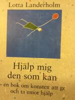 Hj&auml;lp mig den som kan : en bok om konsten att ge och ta emot hj&auml;lp