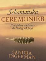 Schamanska ceremonier : naturfolkens traditioner f&ouml;r l&auml;kning och kraft