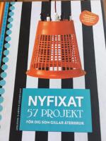 Nyfixat : 57 projekt f&ouml;r dig som gillar &aring;terbruk