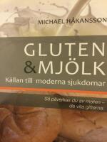 Gluten och mj&ouml;lk : k&auml;llan till moderna sjukdomar : s&aring; p&aring;verkas du av maten