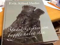 Erik Alfred Hedin. 1852-1925. Stadsarkitekten som byggde halva stan- en monografi.