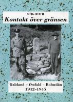 Kontakt &ouml;ver gr&auml;nsen : ett svenskt-norskt samarbete under Norges ockupation : Dalsland - &Oslash;stfold - Bohusl&auml;n 1942-1945