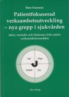 Patientfokuserad verksamhetsutveckling - nya grepp i sjukv&aring;rden: Id&eacute;er, metoder och l&auml;rdomar fr&aring;n andra verksamhetsomr&aring;den