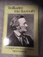 Trollkarlen fr&aring;n Bayreuth: En biografi &ouml;ver Richard Wagner