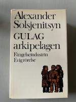 Gulag-arkipelagen 1918-1956. Ett f&ouml;rs&ouml;k till konstn&auml;rlig studie : Del 1. F&auml;ngelseindustrin Del. 2. Evig r&ouml;relse