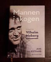 Mannen i skogen: En biografi &ouml;ver Vilhelm Moberg