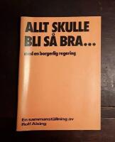 Allt skulle bli s&aring; bra...med en borgerlig regering: En sammanst&auml;llning