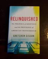 Relinquished: The Politics of Adoption and the Privilege of American Motherhood