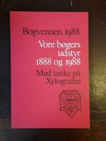 Bogvennen 1988: Vore b&oslash;gers udstyr 1888 og 1988. Med tanke p&aring; Xylografen