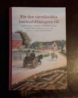 F&ouml;r den v&auml;rml&auml;ndska lanthush&aring;llningens v&auml;l: Landsh&ouml;vdingar, akademiker och hush&aring;llningss&auml;llskap i arbete f&ouml;r agrar modernisering 1790-1820 skildrat i samtida och nyskrivna texter