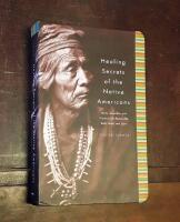 Healing Secrets of the Native Americans: Herbs, Remedies, and Practices that Restore the Body, Mind, and Spirit
