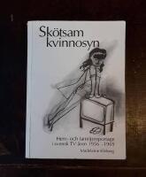 Sk&ouml;tsam kvinnosyn - hem- och familjereportage i svensk TV &aring;ren 1956-1969