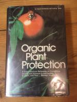 Organic Plant Protection: A Comprehensive Reference on Controlling Insects and Diseases in the Garden, Orchards and Yard - Without Chemicals