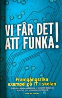 Vi f&aring;r det att funka! Framg&aring;ngsrika exempel p&aring; IT i skolan