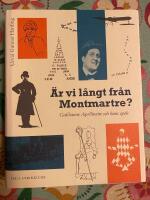 &Auml;r vi l&aring;ngt fr&aring;n Montmartre? : Apollinaire och hans epok i poesi, bild och dokument