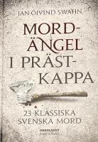 Mord&auml;ngel i pr&auml;stkappa : 23 klassiska svenska mord