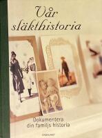 V&aring;r sl&auml;kthistoria : dokumentera din familjs historia