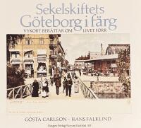 Sekelskiftets G&ouml;teborg i f&auml;rg : vykort ber&auml;ttar om livet f&ouml;rr
