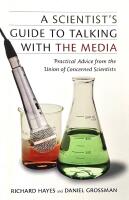 Scientist's Guide to Talking with the Media Practical Advice from the Union of Concerned Scientists
