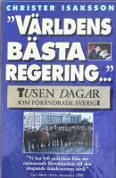 "V&auml;rldens b&auml;sta regering-" - tusen dagar som f&ouml;r&auml;ndrade Sverige