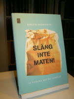 Sl&auml;ng inte maten : ta tillvara allt du handlar (f&ouml;rlagsny bok)