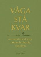 V&aring;ga st&aring; kvar - om samtal vid sorg, d&ouml;d och obotlig sjukdom