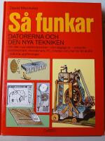 S&aring; funkar datorerna och den nya tekniken : [om den nya elektrotekniken i v&aring;rt dagliga liv - solceller, brandvarnare, minir&auml;knare, PC, robotar och mer &auml;n 50 andra moderna uppfinningar]